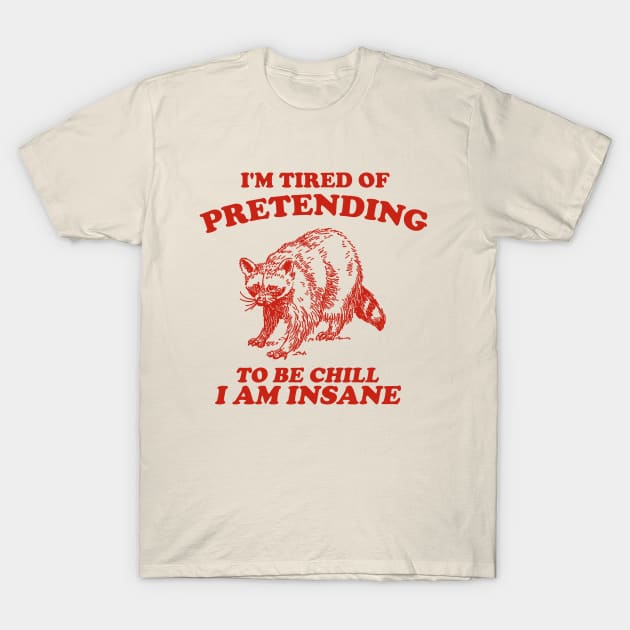 I'm Tired Of Pretending To Be Chill, I Am Insane - Vintage Drawing T Shirt, Raccoon Meme T-Shirt by Y2KSZN